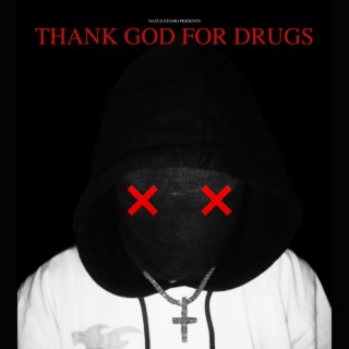 THANK GOD FOR DRUGS