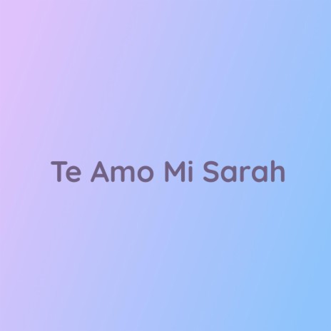 Te Amo Mi Sarah | Boomplay Music