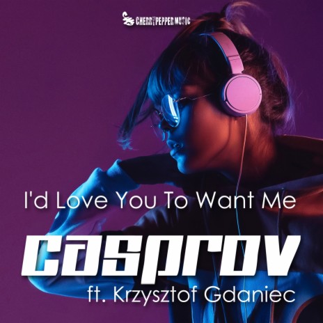 I'd Love You to Want Me ft. Krzysztof Gdaniec | Boomplay Music