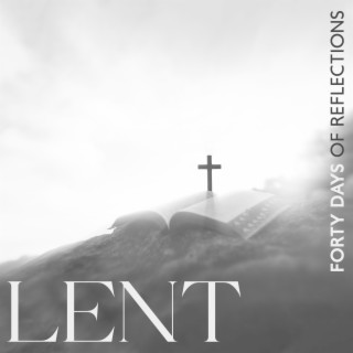 LENT – Forty Days Of Reflections: Instrumental Christian Music For Lenten Prayers And Worship Services