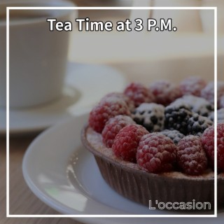 Tea Time at 3 P.m .