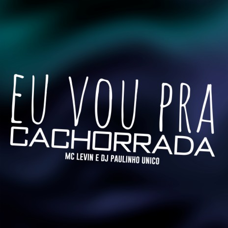 Eu Vou pra Cachorrada ft. DJ Paulinho Unico | Boomplay Music