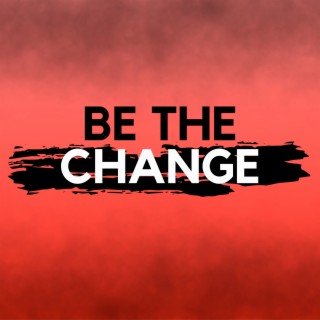 Be the Change