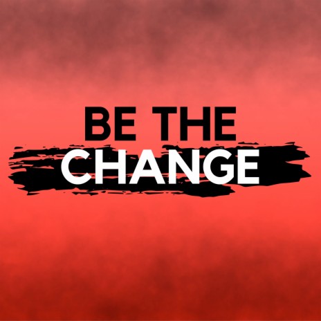 Be the Change ft. Mickyle Burrell | Boomplay Music