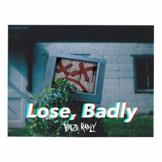 Lose, Badly