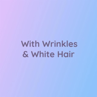 With Wrinkles & White Hair