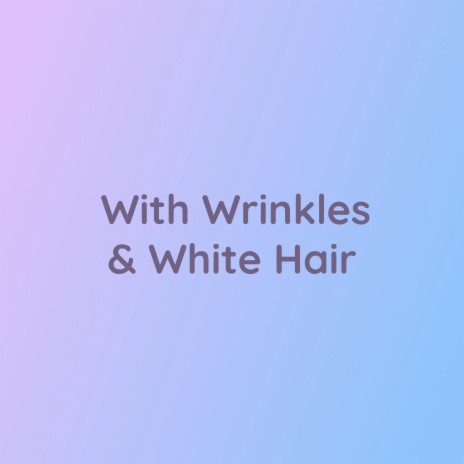 With Wrinkles & White Hair | Boomplay Music