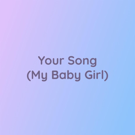 Your Song (My Baby Girl) | Boomplay Music