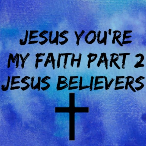 Jesus You're My Faith, Pt. 2