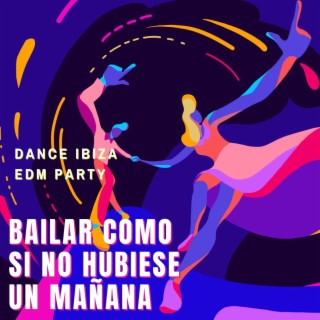 Bailar Como Si No Hubiese un Mañana: Dance Ibiza EDM Party