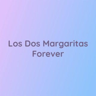 Los Dos Margaritas Forever