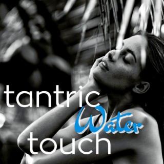 Tantric Water Touch: Sensual Massage Playlist, Indian Chillout for Light Touching & Light Fingertip Caresses Before and After Sex