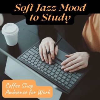 Soft Jazz Mood to Study: Coffee Shop Ambience for Work