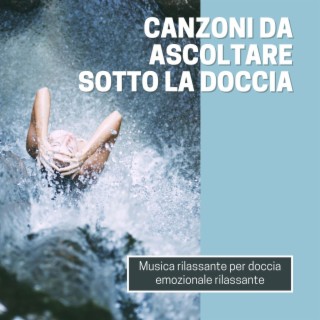 Canzoni da ascoltare sotto la doccia: Musica rilassante per doccia emozionale rilassante