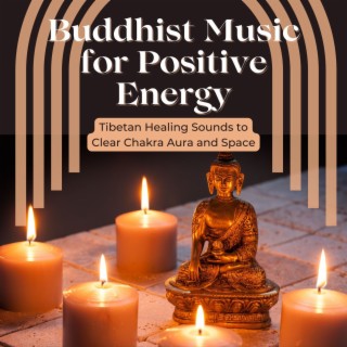 Buddhist Music for Positive Energy: Tibetan Healing Sounds to Clear Chakra Aura and Space