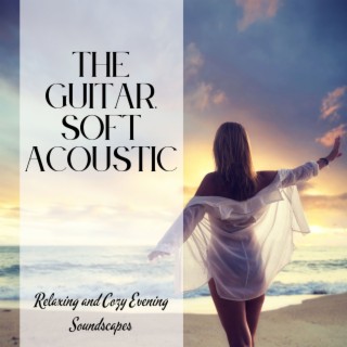 The Guitar, Soft Acoustic: Relaxing and Cozy Evening Soundscapes