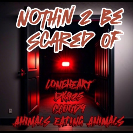 Nothin 2 Be Scared Of ft. LoneHeart, Cloud 9 & Animals Eating Animals | Boomplay Music