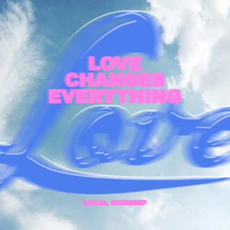 Love Changes Everything | Boomplay Music