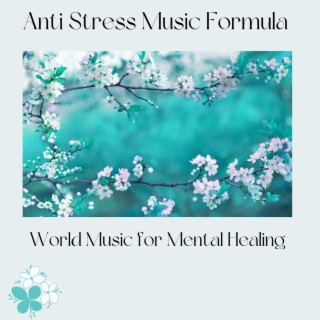Anti Stress Music Formula: World Music for Mental Healing, Deep Relaxation and Sweetness of the Heart
