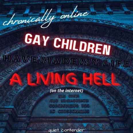CHRONICALLY ONLINE GAY CHILDREN HAVE MADE MY LIFE A LIVING HELL (on the internet)