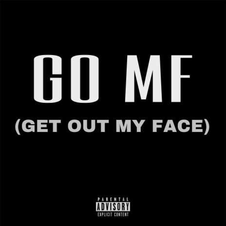 GO MF (GET OUT MY FACE) | Boomplay Music