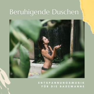 Beruhigende Duschen: Entspannungsmusik für die Badewanne, Lieder zum baden