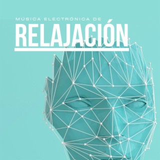 Música Electrónica de Relajación: Canciones con los Mejores Sonidos para Relajar la Mente