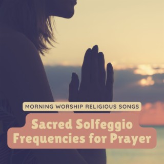 Sacred Solfeggio Frequencies for Prayer: Morning Worship Religious Songs