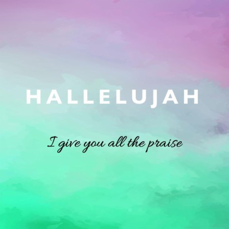 Hallelujah, I give you all the praise | Boomplay Music