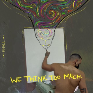 WE THINK TOO MUCH