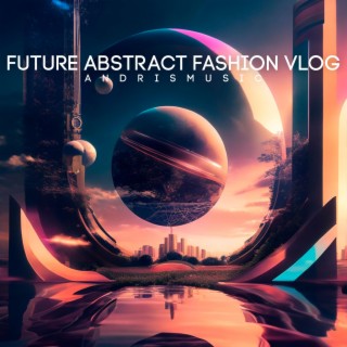 Future Abstract Fashion Vlog