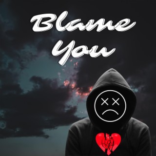 Blame you