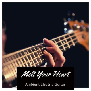 Melt Your Heart: Ambient Electric Guitar