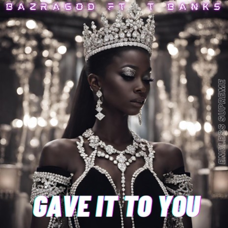 GAVE IT TO YOU ft. T BANKS | Boomplay Music