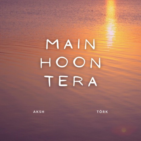 Main Hoon Tera ft. Törk | Boomplay Music