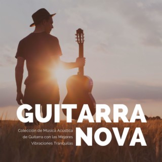 Guitarra Nova: Colección de Música Acústica de Guitarra con las Mejores Vibraciones Tranquilas