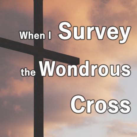 When I Survey the Wondrous Cross