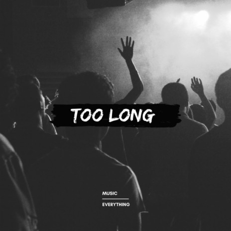 TOO LONG | Boomplay Music
