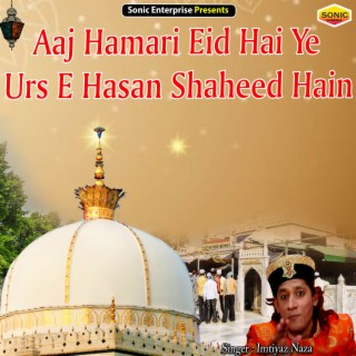 Aaj Hamari Eid Hai Ye Urs E Hasan Shaheed Hain