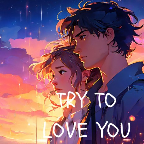 TRY TO LOVE YOU | Boomplay Music