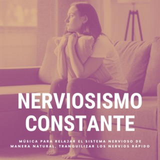 Nerviosismo Constante: Música para Relajar el Sistema Nervioso de Manera Natural, Tranquilizar los Nervios Rápido
