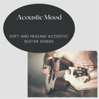 Acoustic Mood: Soft and Healing Acoustic Guitar Songs