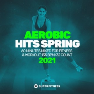 Aerobic Hits Spring 2021: 60 Minutes Mixed for Fitness & Workout 135 bpm/32 Count