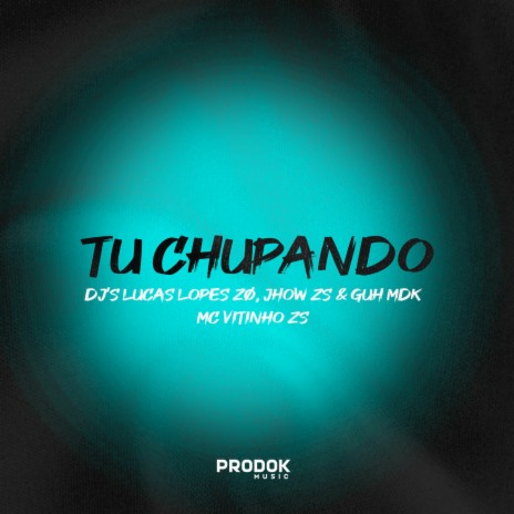 TU CHUPANDO ft. DJ JHOW ZS, DJ LUCAS LOPES ZO & DJ Guh mdk