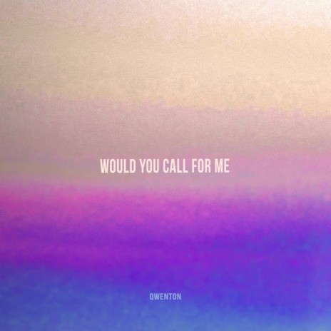 Would You Call For Me | Boomplay Music