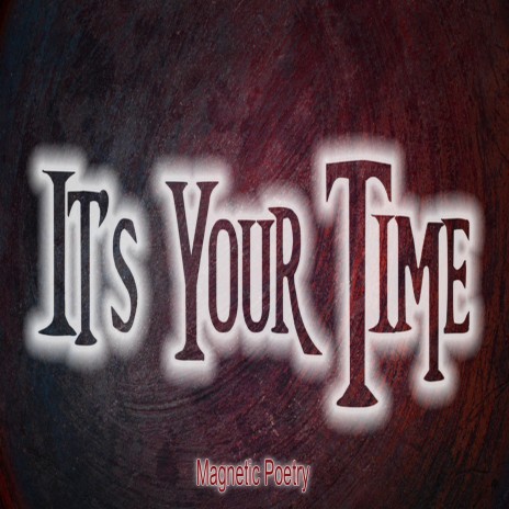 Its Your Time Magnetic Poetry | Boomplay Music