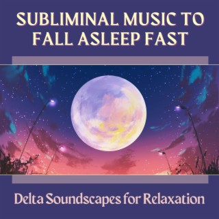 Subliminal Music to Fall Asleep Fast: Delta Soundscapes for Relaxation