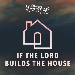 If The Lord Builds The House