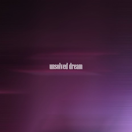 Unsolved Dream | Boomplay Music