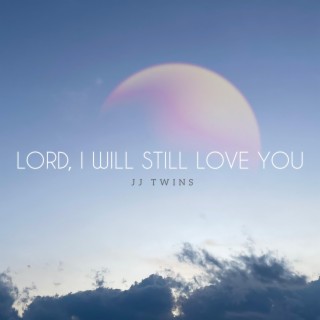 Lord, I Will Still Love You